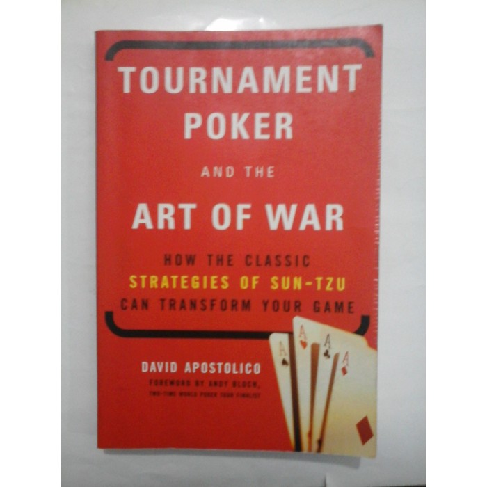 TOURNAMENT POKER AND THE ART OF WAR HAW THE CLASSIC STRATEGIES OF SUN-TZU CAN TRANSFORM YOUR GAME - DAVD APOSTOLICO TOURNAMENT POKER AND THE ART OF WAR HAW THE CLASSIC STRATEGIES OF SUN-TZU CAN TRANSFORM YOUR GAME - DAVD APOSTOLICO
